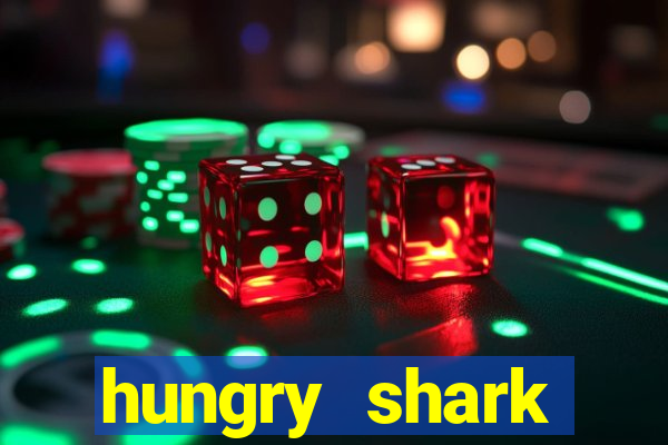 hungry shark evolution dinheiro infinito